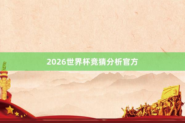 2026世界杯竞猜分析官方