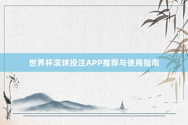 世界杯滚球投注APP推荐与使用指南