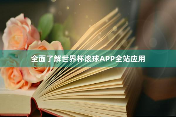 全面了解世界杯滚球APP全站应用