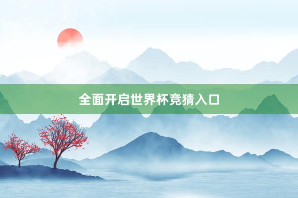 全面开启世界杯竞猜入口